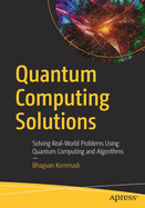 Quantum Computing Solutions: Solving Real-World Problems Using Quantum Computing and Algorithms