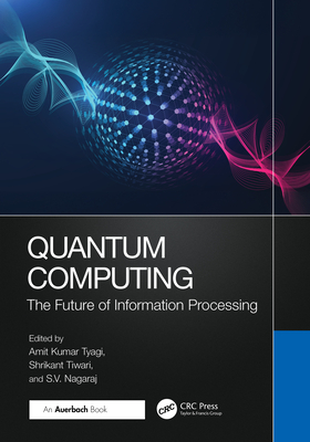 Quantum Computing: The Future of Information Processing - Tiwari, Shrikant (Editor), and Kumar Tyagi, Amit (Editor), and Nagaraj, S V (Editor)