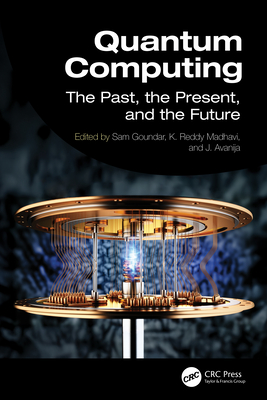 Quantum Computing: The Past, the Present, and the Future - Goundar, Sam (Editor), and Madhavi, K Reddy (Editor), and Avanija, J (Editor)