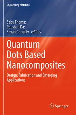 Quantum Dots Based Nanocomposites: Design, Fabrication and Emerging Applications - Thomas, Sabu (Editor), and Das, Poushali (Editor), and Ganguly, Sayan (Editor)