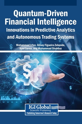 Quantum-Driven Financial Intelligence: Innovations in Predictive Analytics and Autonomous Trading Systems - Irfan, Mohammad (Editor), and Zebende, Gilney Figueira (Editor), and Sarea, Adel (Editor)