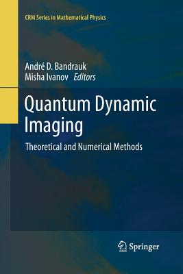 Quantum Dynamic Imaging: Theoretical and Numerical Methods - Bandrauk, Andre D (Editor), and Ivanov, Misha (Editor)