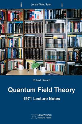 Quantum Field Theory: 1971 Lecture Notes - Geroch, Robert