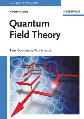 Quantum Field Theory: From Operators to Path Integrals - Huang, Kerson, and Huang