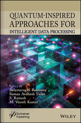 Quantum-Inspired Approaches for Intelligent Data Processing - Balusamy, Balamurugan (Editor), and Yadav, Suman Avdhesh (Editor), and Ramesh, S. (Editor)