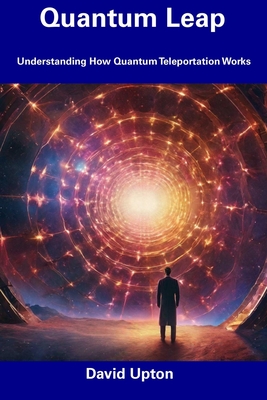 Quantum Leap: Understanding How Quantum Teleportation Works - Upton, David