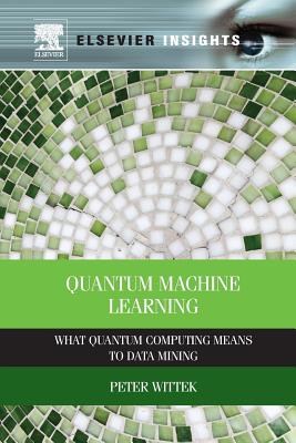 Quantum Machine Learning: What Quantum Computing Means to Data Mining - Wittek, Peter