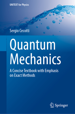 Quantum Mechanics: A Concise Textbook with Emphasis on Exact Methods - Cecotti, Sergio