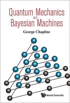 Quantum Mechanics And Bayesian Machines - Chapline, George