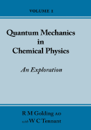 Quantum Mechanics in Chemical Physics - An Exploration (Volume 1) - Golding, R M, and Tennant, W C