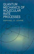 Quantum Mechanics of Molecular Rate Processes - Levine, Raphael D