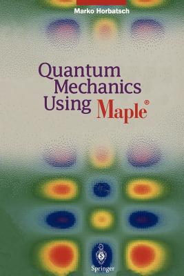 Quantum Mechanics Using Maple (R) - Horbatsch, Marko