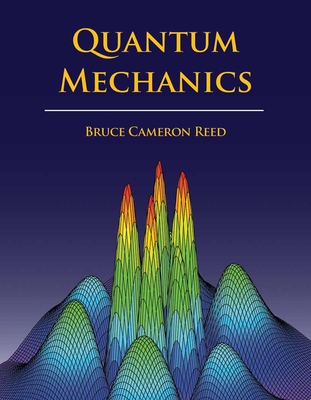 Quantum Mechanics: . - Reed, B Cameron
