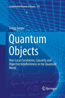 Quantum Objects: Non-Local Correlation, Causality and Objective Indefiniteness in the Quantum World - Jaeger, Gregg