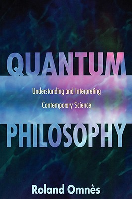 Quantum Philosophy: Understanding and Interpreting Contemporary Science - Omn�s, Roland, and Sangalli, Arturo (Translated by)