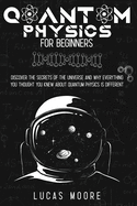 Quantum Physics For Beginners Guide: Discover the secrets of the universe and why everything you thought you knew about quantum physics is different...