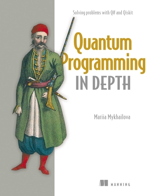 Quantum Programming in Depth: Solving Problems with Q# and Qiskit - Mykhailova, Mariia