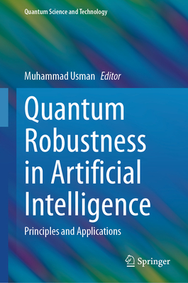 Quantum Robustness in Artificial Intelligence: Principles and Applications - Usman, Muhammad (Editor)