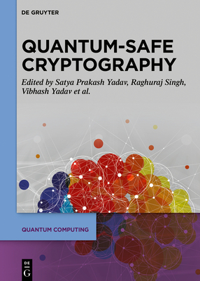 Quantum-Safe Cryptography Algorithms and Approaches: Impacts of Quantum Computing on Cybersecurity - Yadav, Satya Prakash (Editor), and Singh, Raghuraj (Editor), and Yadav, Vibhash (Editor)