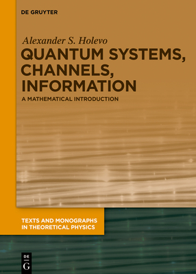 Quantum Systems, Channels, Information: A Mathematical Introduction - Holevo, Alexander S