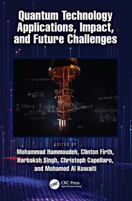 Quantum Technology Applications, Impact, and Future Challenges - Hammoudeh, Mohammad (Editor), and Firth, Clinton M (Editor), and Singh, Harbaksh (Editor)