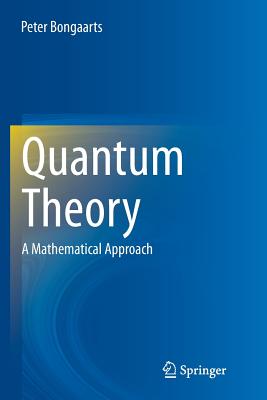 Quantum Theory: A Mathematical Approach - Bongaarts, Peter