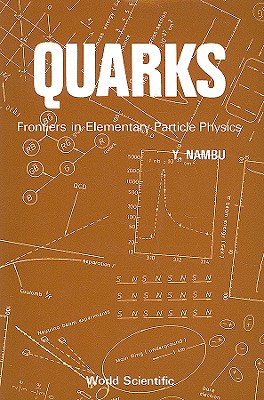 Quarks: Frontiers in Elementary Particle Physics - Nambu, Yoichiro