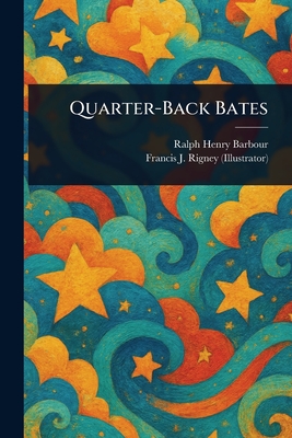 Quarter-Back Bates - Barbour, Ralph Henry, and Rigney, Francis J (Francis Joseph)