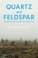 Quartz and Feldspar: Dartmoor - a British Landscape in Modern Times