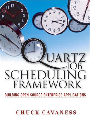 Quartz Job Scheduling Framework: Building Open Source Enterprise Applications - Cavaness, Chuck