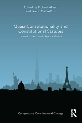 Quasi-Constitutionality and Constitutional Statutes: Forms, Functions, Applications - Albert, Richard (Editor), and Col�n-R�os, Joel (Editor)
