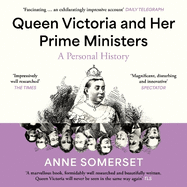 Queen Victoria and her Prime Ministers: A Personal History