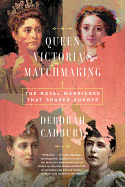 Queen Victoria's Matchmaking: The Royal Marriages That Shaped Europe