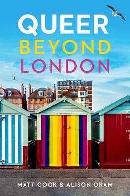Queer Beyond London - Cook, Matt, and Oram, Alison
