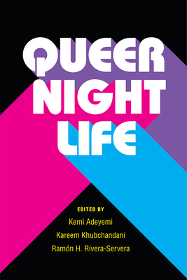 Queer Nightlife - Adeyemi, Kemi, and Khubchandani, Kareem, and Rivera-Servera, Ramon H.
