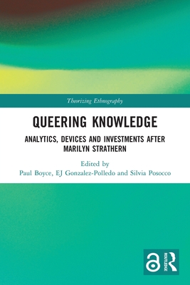 Queering Knowledge: Analytics, Devices, and Investments after Marilyn Strathern - Boyce, Paul (Editor), and Gonzalez-Polledo, E.J. (Editor), and Posocco, Silvia (Editor)