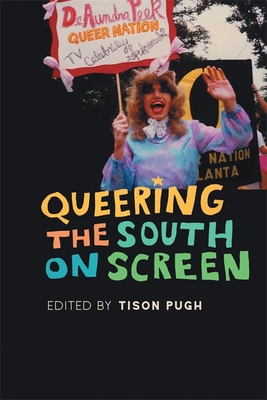 Queering the South on Screen - Pugh, Tison (Editor), and Anderson, Eric G (Contributions by), and Atkinson, Ted (Contributions by)