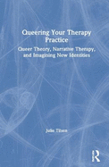 Queering Your Therapy Practice: Queer Theory, Narrative Therapy, and Imagining New Identities