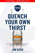 Quench Your Own Thirst: Business Lessons Learned Over a Beer or Two
