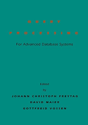 Query Processing for Advanced Database Systems - Freytag, Johann Christoph (Editor), and Maier, David (Editor), and Vossen, Gottfried (Editor)