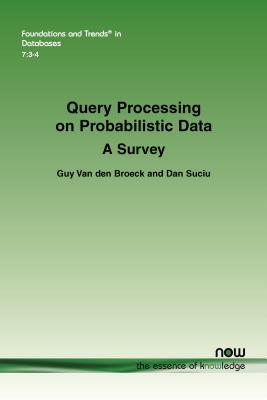 Query Processing on Probabilistic Data: A Survey - Van Den Broeck, Guy, and Suciu, Dan