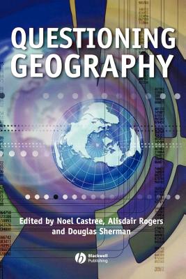 Questioning Geography: Fundamental Debates - Castree, Noel (Editor), and Rogers, Alisdair (Editor), and Sherman, Douglas (Editor)