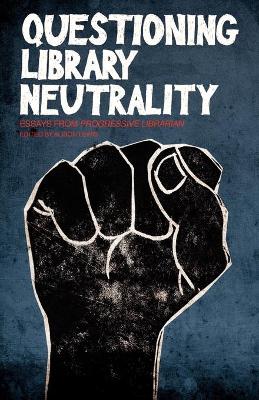 Questioning Library Neutrality: Essays from Progressive Librarian - Lewis, Alison M