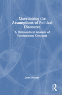 Questioning the Assumptions of Political Discourse: A Philosophical Analysis of Fundamental Concepts