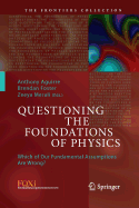 Questioning the Foundations of Physics: Which of Our Fundamental Assumptions Are Wrong?