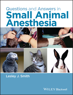 Questions and Answers in Small Animal Anesthesia - Smith, Lesley J. (Editor)