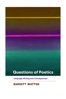 Questions of Poetics: Language Writing and Consequences - Watten, Barrett, and Golding, Alan (Series edited by), and Keller, Lynn (Series edited by)