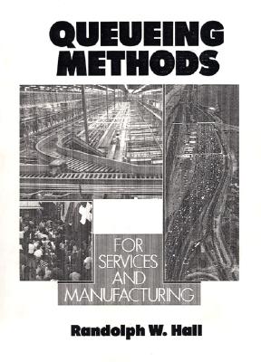 Queueing Methods: For Services and Manufacturing - Hall, Randolph W