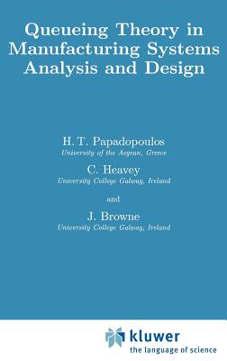 Queueing Theory in Manufacturing Systems Analysis and Design - Papadopolous, H T, and Heavey, C, and Browne, J