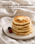 Quick & Easy Breakfast Recipes: 50 Simple Ideas You Can Make in 15 Minutes